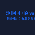 컨테이너 기술 vs Docker